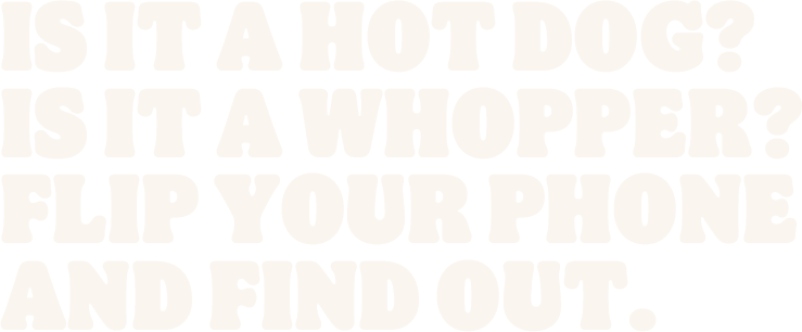 Is it a hot dog? Is it a Whopper? Flip your phone and find out.